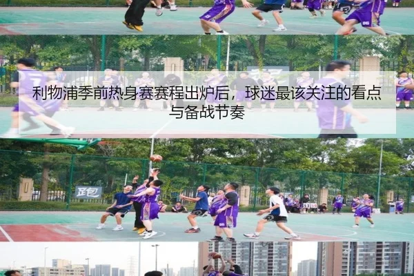 利物浦季前热身赛赛程出炉后，球迷最该关注的看点与备战节奏